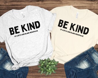 Menopause Be Kind of a Bitch T-Shirt, Funny Women's Tee, Humorous Shirt, Bitchy humor shirt, Menopause Fashion, Jokes about aging Tee