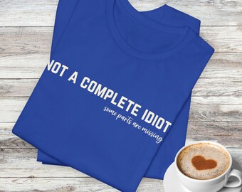Funny Not a Complete Idiot T-shirt, Sarcastic Humor Tee, Hilarious Gift for Smart Asses, Sassy Shirt,