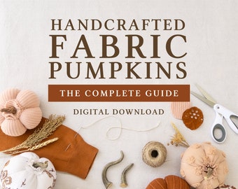 Handcrafted Fabric Pumpkins: The Complete Guide | Digital Download *NEW LOWER PRICE*