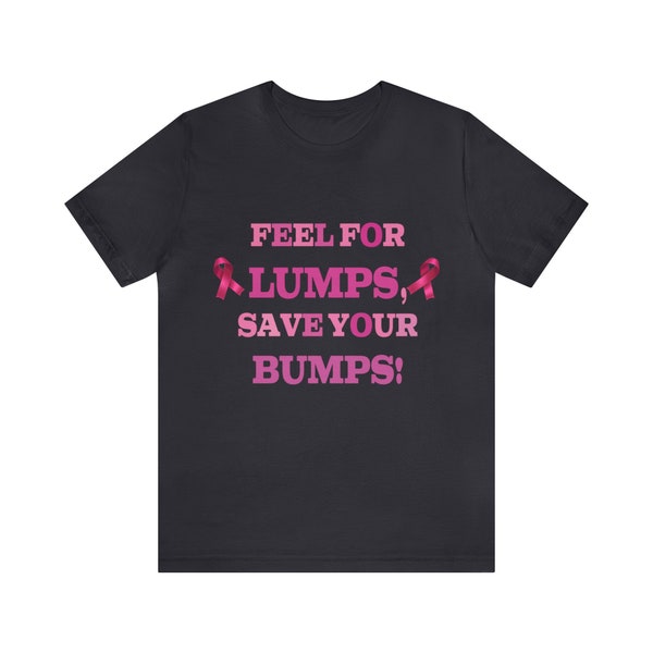 Feel For Lumps Save Your Bumps | Breast Cancer Awareness | Pink Ribbon Shirt | Breast Cancer Hope Tee | Awareness Month Apparel | Think Pink