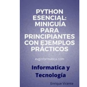 Könnte beinhalten: Ein Buchcover mit violettem Hintergrund, das den weißen Text PYTHON ESENCIAL: MINIGUÍA PARA PRINCIPIANTES CON EJEMPLOS PRÁCTICOS, die Website evginformatica.com, den Text Informatica y Tecnología und den Namen Enrique Vicente zeigt.