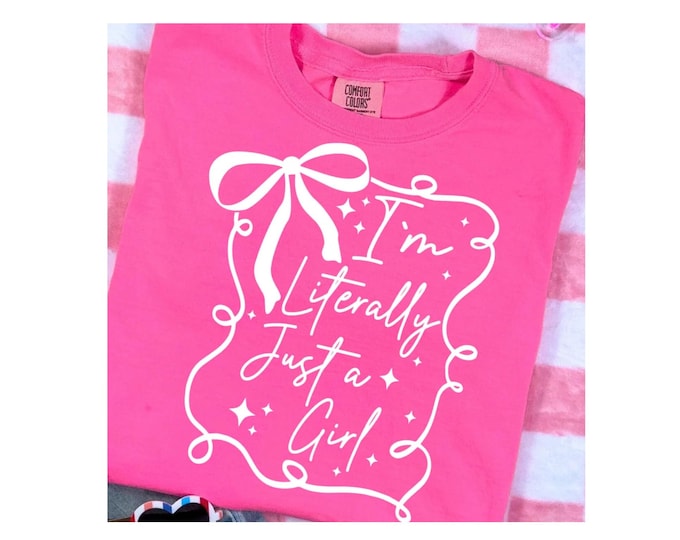I'm Literally Just A Girl Shirt