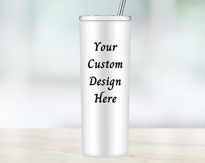 Custom Tumbler, Design your own Tumbler, Gifts