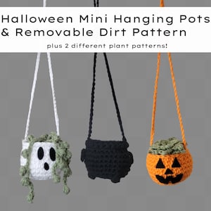 May include: Three crocheted Halloween hanging pots with removable dirt patterns. The pots are shaped like a ghost, a black cauldron, and a jack-o'-lantern.  The text on the image reads "Halloween Mini Hanging Pots & Removable Dirt Pattern plus 2 different plant patterns!"