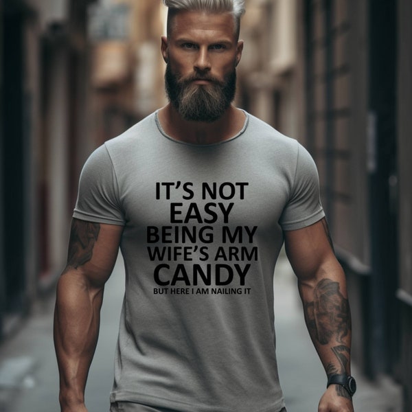 It's Not Easy Being My Wife's Arm Candy | Funny Shirt Men - Fathers Day Gift - Husband Shirt - Dad Gift - Gift for Husband - Funny Dad Tee