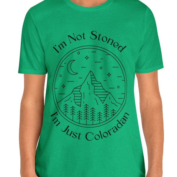 I'm Not Stoned, I'm Just Coloradan - Unisex T-Shirt, Stoner Wear, Colorado Shirt, Colorado Native, Colorado Weed, Denver Shirt, Weed Shirt