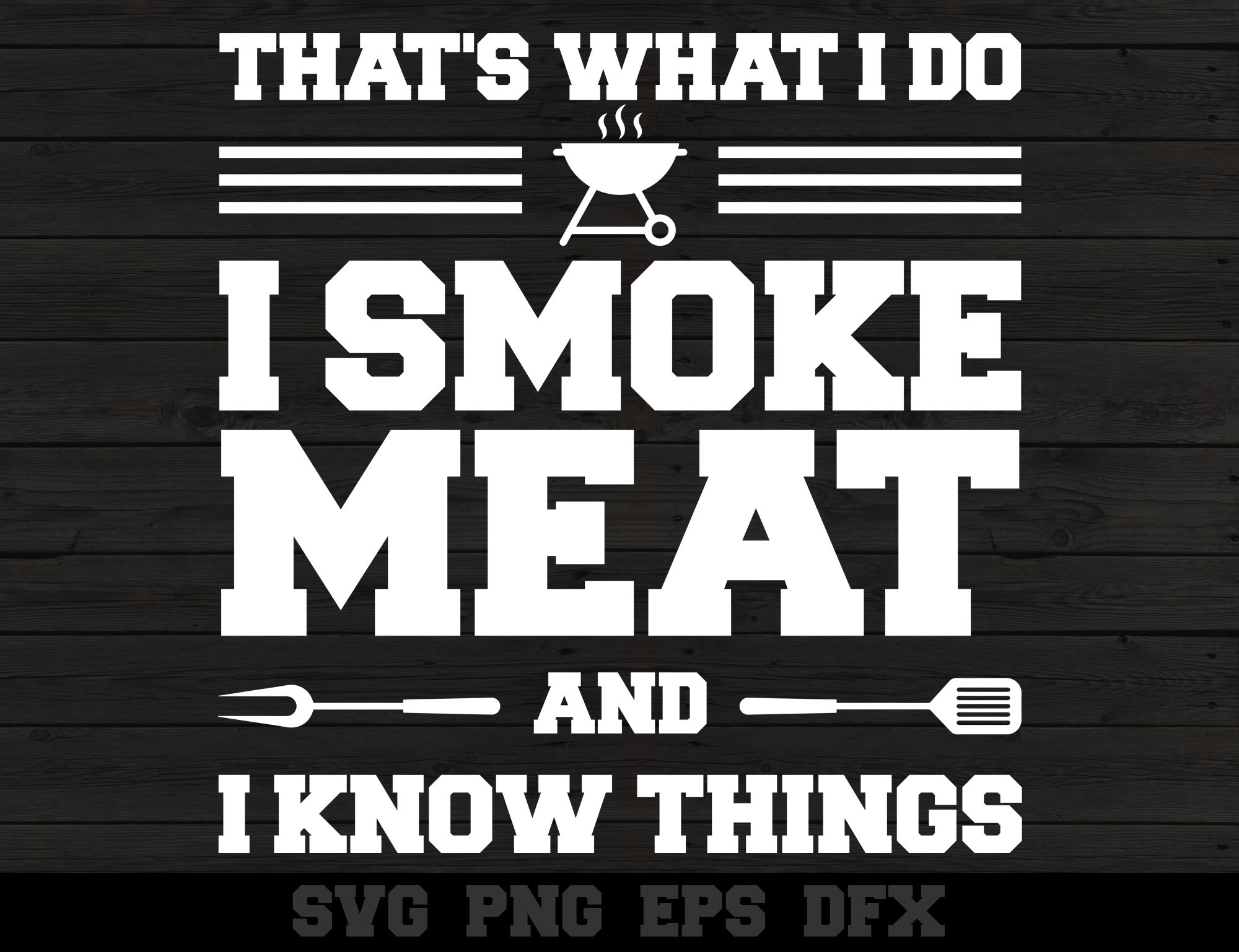 That's What I Do I Smoke Meat and I Know Things Funny Grilling Dad Meat Smoking BBQ Grill Party Silhouette SVG PNG Cutting File Cricut