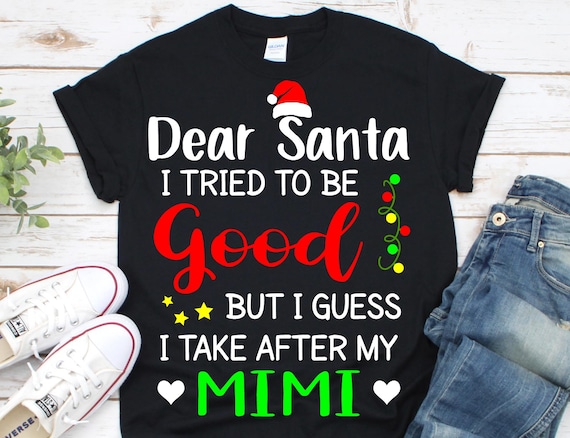 Dear Santa I Tried To Be Good I Take After My Mimi Xmas T-Shirt Dear Santa I Tried To Be Good I Take After My Mimi Xmas T-Shirt