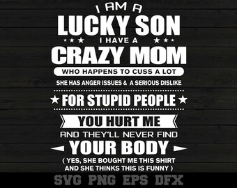 I Am a Lucky Son of a Crazy Mom and Yes, She Bought Me This Shirt Funny Son Silhouette SVG PNG Cutting File Cricut Download