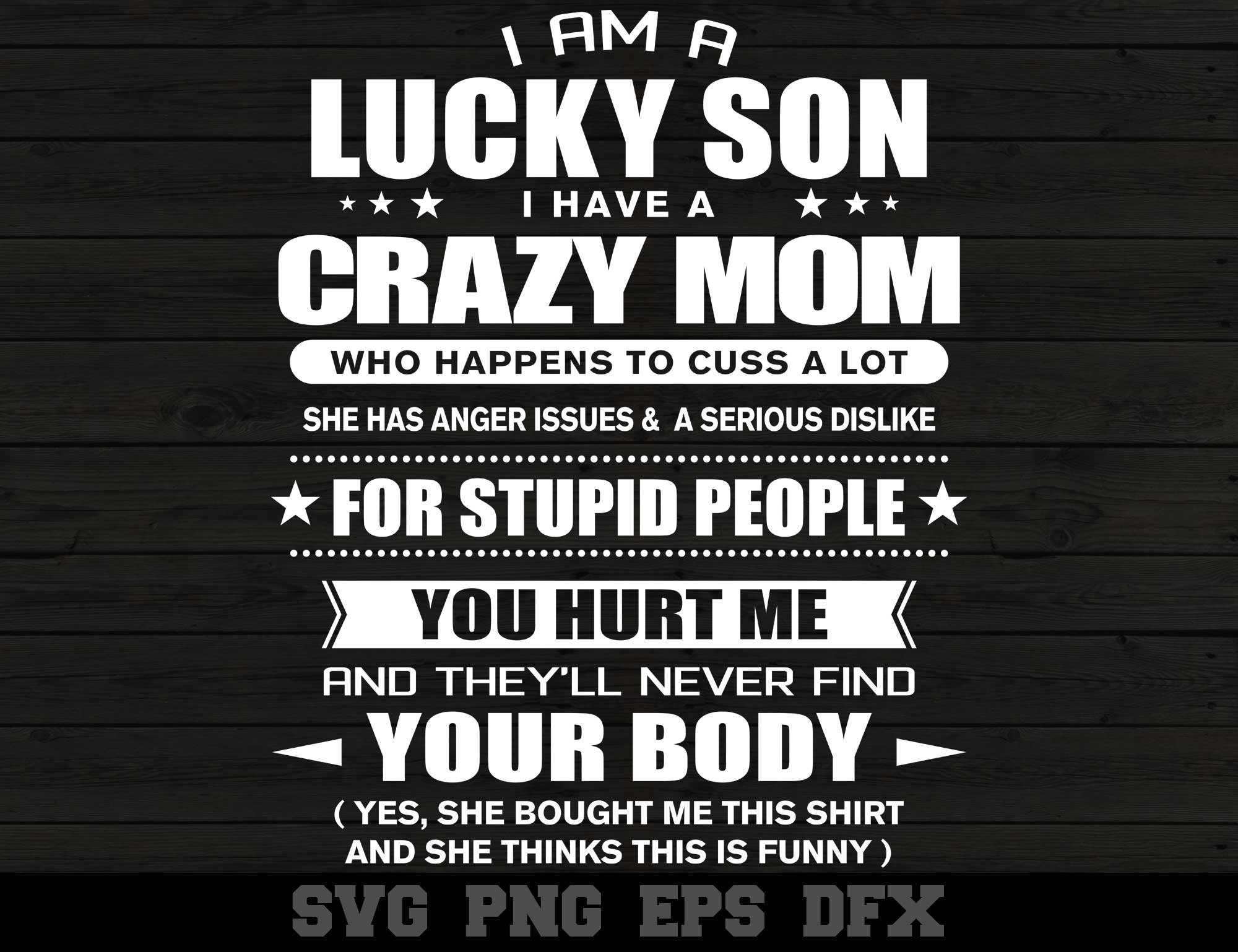 I Am a Lucky Son of a Crazy Mom and Yes, She Bought Me This Shirt Funny ...