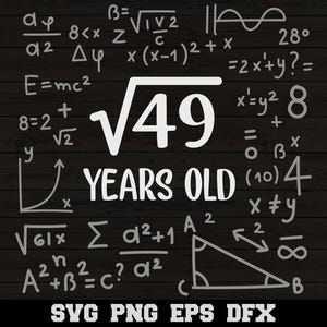 May include: A black and white graphic design with the square root of 49, the words "YEARS OLD" and various mathematical equations and symbols. The text "SVG PNG EPS DFX" is at the bottom of the image.