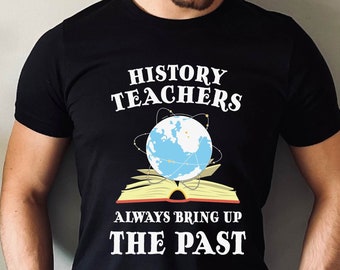 History Teacher always bring up the past shirt, History teacher, teachers day gift, teacher shirt, funny history shirt, history gifts,