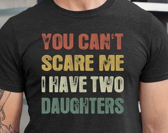 Dad of Two Shirt, You Can't Scare Me I Have Two Daughters, Dad of 2 Girls, Funny Dad Gift from Daughter, Best Dad Ever, Fathers Day Shirt
