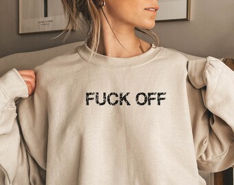 Funny Shirt, F*ck Off Sweatshirt, Swearing Sweatshirt, Sarcastic shirt, Adult Humor, Adulting T-Shirt, Funny Women Outfit