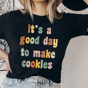 It&#39;s A Good Day To Make Cookies Shirt, Baking Lover Shirt, Baking Gifts, Baking Gift, Funny Baker Shirt, Cookie Shirt,