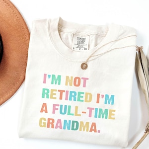 Comfort Colors® Retired Grandma Shirt, I&#39;m Not Retired Full Time Grandma Shirts, Gift for Mother&#39;s Day, Funny Retirement Shirt for Grandma
