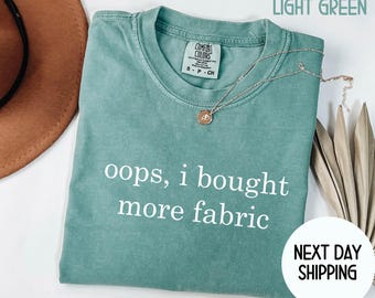 Oops I Bought More Fabric Shirt, Comfort Colors® Funny Sewing Shirt, Fabric Lover Gift, Sewing Lover Gift, Quilter Gift, Seamstress Gift
