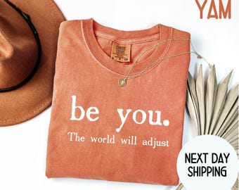 Comfort Colors® Be You The World Will Adjust Shirt, Inspirational Women's Tee, Positive Gift Idea, Gift for Best Friends, Love Yourself