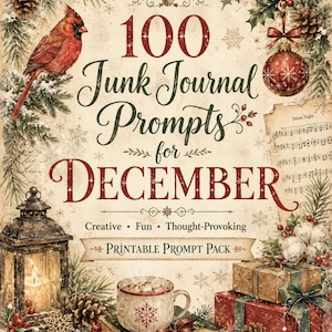 May include: A vintage-style printable journal prompt pack cover with the text "100 Junk Journal Prompts for December." The design includes a red cardinal, Christmas ornaments, a lantern, a mug of cocoa, and wrapped gifts. The words "Creative, Fun, Thought-Provoking" are also included.