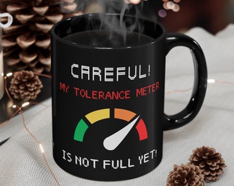 Let Me Check My tolerance meter mug Be carful my tolerance meter is not full yet Funny coffee Office employers employees white black Mug
