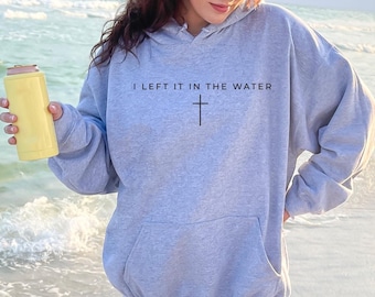 I Left It In The Water Sweatshirt, Christian Women & Men Teen Baptism Gift Hoodie, Faith Based Sweat