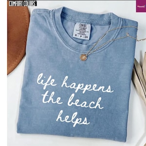 Comfort Colors Shirt Life Happens The Beach Helps, Coastal Vacation Shirt For Women, Summer Beach Therapy Shirt, Ocean Vibes Vacation Gift