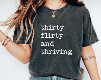 Comfort Colors Thirty Flirty and Thriving T shirt, 30th Birthday Gift Shirt, Birthday Party Group Shirts, Cute Girly Gift for Girlfriend Tee