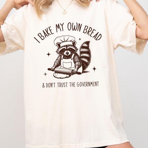 I Bake My Own Bread and Don't Trust the Government Raccoon Comfort Colors Shirt, Funny Anti-Government Design, Sourdough Shirt Starter Bread