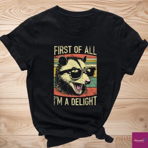 First Of All I&#39;m A Delight Sarcastic Angry Opossum Lover Shirt, Cute Sarcastic Shirt, Sarcastic  Love Tshirt, Unique Gift for Opossum Lovers