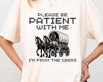 Please Be Patient with Me Shirt I'm from the 1900s Comfort Colors Shirt,Birthday Western Gift Tshirt