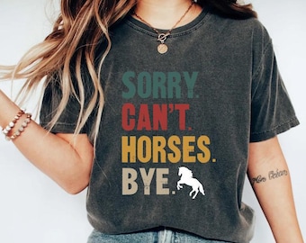 Comfort Colors Sorry Cant Horses Bye Shirt, Horse Lover Shirt, Rodeo TShirt, Vintage Horse Shirt, Horse Rider Gift, Funny Horse Lover Gift