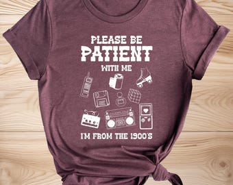 Please Be Patient With Me I'm From The 1900s Shirt, Funny Retro 90's Shirt, Birthday Gift Womens T-shirt, 1900s Graphic Meme Graphic Tee