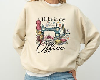 Sewing Sweatshirt, I'll Be In My Office Sewing Sweatshirt, Perfect Cute Sewing Machine Hoodie, Needleworkers Sewing Lover Gift Sweatshirt