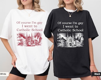 Of Course I’m Gay I Went to Catholic School Comfort Colors T-Shirt, LGBTQ Pride Humor Tee, Sarcastic Humorous Catholic Humor Shirt Men Women