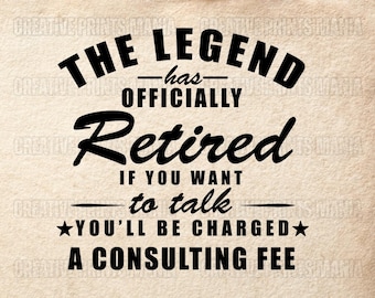 May include: A tan-colored print with black text that reads "THE LEGEND has OFFICIALLY Retired." Below, it states "IF YOU WANT to talk YOU'LL BE CHARGED A CONSULTING FEE."