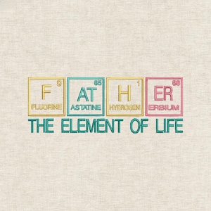 May include: Embroidered design on a beige fabric. The word "FATHER" is spelled out using elements from the periodic table, with each letter in a different colour. Below, the text reads "THE ELEMENT OF LIFE."
