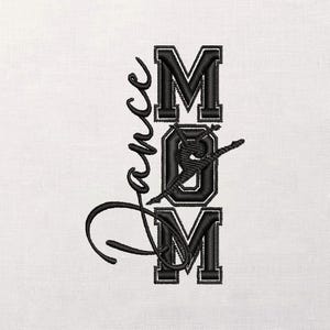 May include: Black embroidered design on a white background. The design features the words "Dance Mom" in a vertical arrangement. The word "Dance" is in cursive, and "Mom" is in block letters. A dancer is in the center.