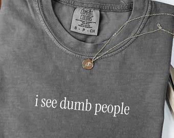 Comfort Colors I See Dumb People Shirt: Sarcastic Adult Humor Tee
