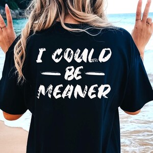 Comfort Colors Sarcastic T-Shirt: I Could Be Meaner, Funny Quote Tee