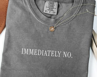 Immediately No Comfort Colors® T-Shirt, Funny Adult Humor Shirt, Sarcastic Statement Tee, Mom Dad Tshirt