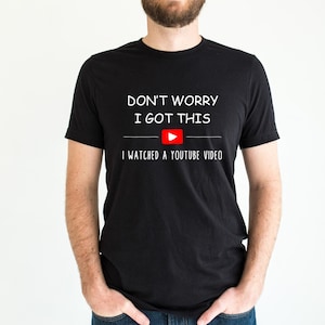 Don&#39;t Worry I Got This I Watched A YouTube Video, Funny BBQ T-Shirt, Fathers Day Gift For Men, Gift For Dad, Funny Men Meme Shirt