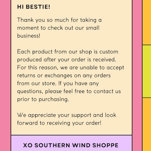 May include: A pink and yellow graphic with text that reads "HI BESTIE!" and "XO SOUTHERN WIND SHOPPE." The text thanks the viewer for checking out the small business and explains the custom production process.