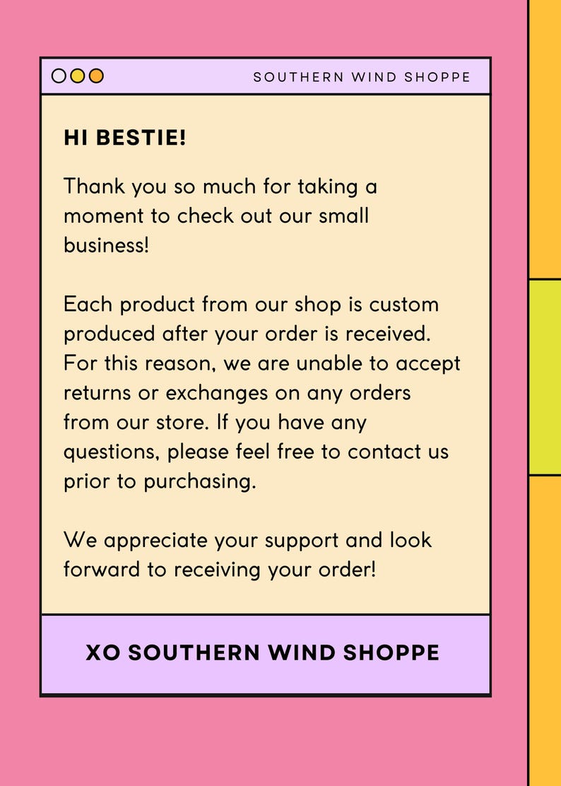 May include: A pink and yellow graphic with text that reads "HI BESTIE!" and "XO SOUTHERN WIND SHOPPE." The text thanks the viewer for checking out the small business and explains the custom production process.