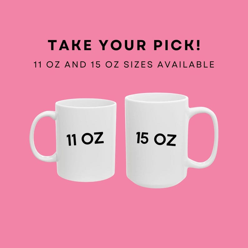 May include: Two white ceramic mugs with black text. The mug on the left says "11 OZ" and the mug on the right says "15 OZ". The text "TAKE YOUR PICK! 11 OZ AND 15 OZ SIZES AVAILABLE" is above the mugs.