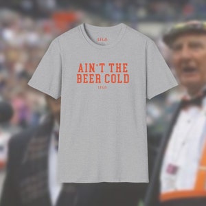 May include: A gray t-shirt with the text "Ain't the beer cold" printed in orange.