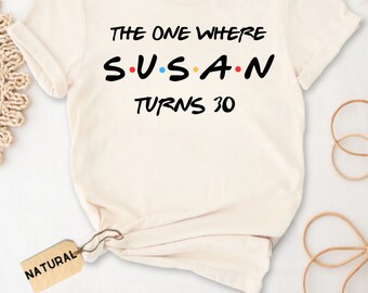 Custom The One Where Turns 30 40 50 Shirt, Personalized Birthday Shirt, Friends Birthday Shirt, Friends Theme Party Tee, 30th Birthday Shirt