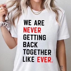 We Are Never Getting Back Together Like Ever Shirt, Eras shirt, Bella & Canvas T-shirt, Oversize Sweatshirt, Trendy Concert Graphic Tee image 1