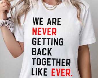 We Are Never Getting Back Together Like Ever Shirt, Eras shirt, Bella & Canvas T-shirt, Oversize Sweatshirt, Trendy Concert Graphic Tee