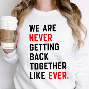 We Are Never Getting Back Together Like Ever Shirt, Eras shirt, Bella & Canvas T-shirt, Oversize Sweatshirt, Trendy Concert Graphic Tee image 4