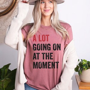 A Lot Going On At The Moment Shirt , A Lot Going Concert Tee, Eras Sweatshirt, TS Concert Sweatshirt, Teacher Gift, Tay Concert, Teacher Tee image 6